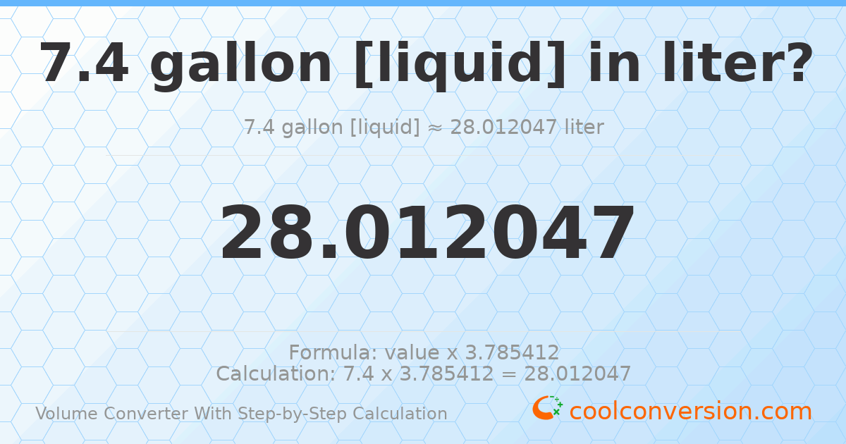 7.4 gallons [liquid] = 28.012 liters
